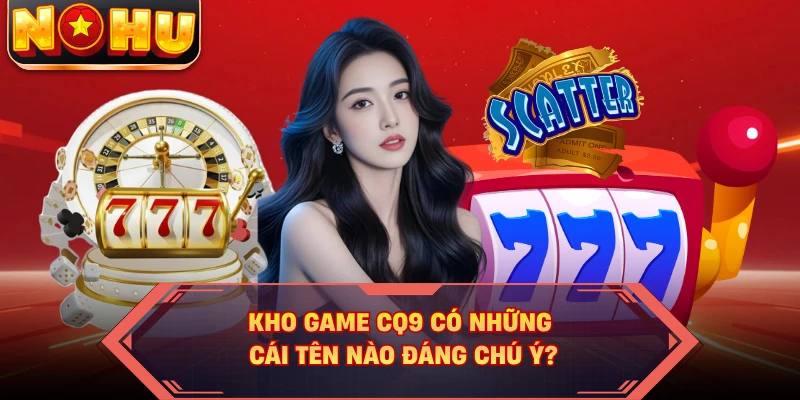Kho game CQ9 có những cái tên nào đáng chú ý?