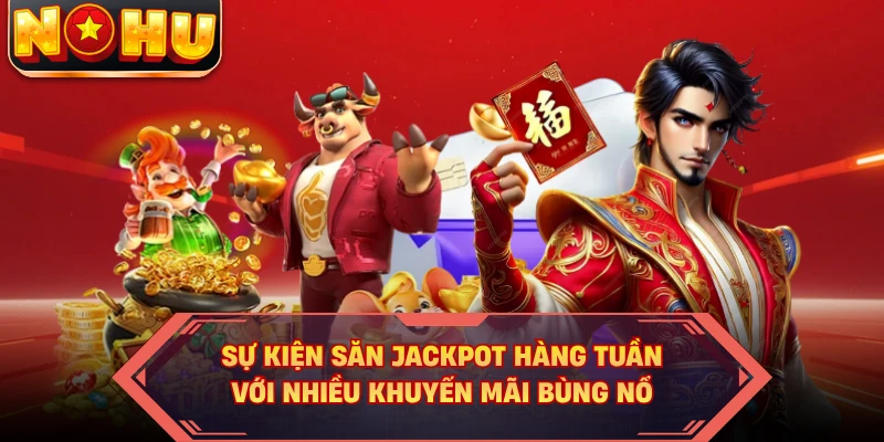 Sự kiện săn Jackpot hàng tuần với nhiều khuyến mãi bùng nổ